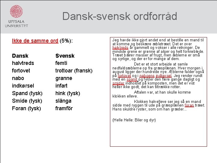 Dansk-svensk ordforråd Ikke de samme ord (5%): Dansk halvtreds fortovet nabo indkørsel Spand (tysk)