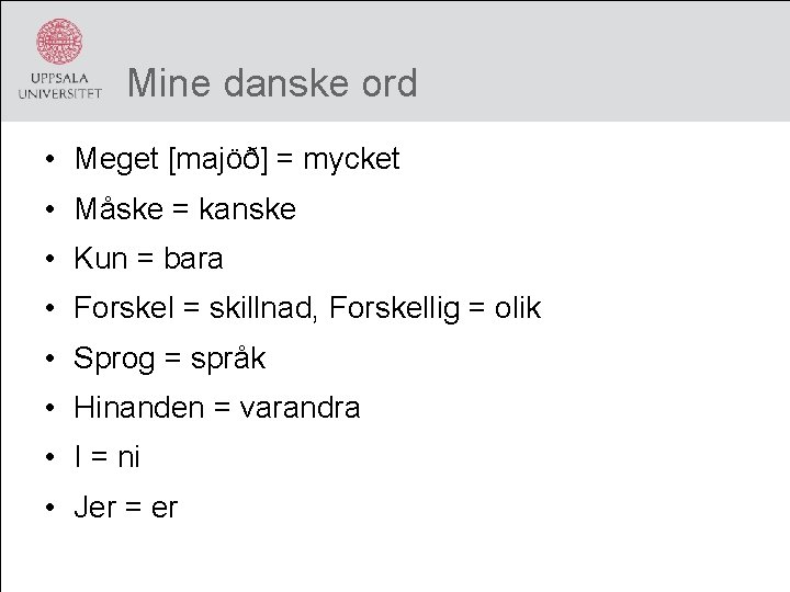 Mine danske ord • Meget [majöð] = mycket • Måske = kanske • Kun