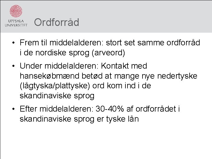 Ordforråd • Frem til middelalderen: stort set samme ordforråd i de nordiske sprog (arveord)