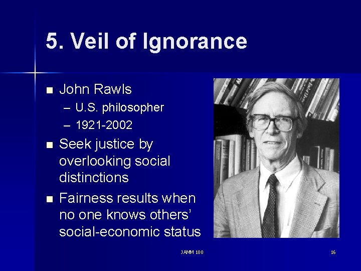 5. Veil of Ignorance n John Rawls – U. S. philosopher – 1921 -2002