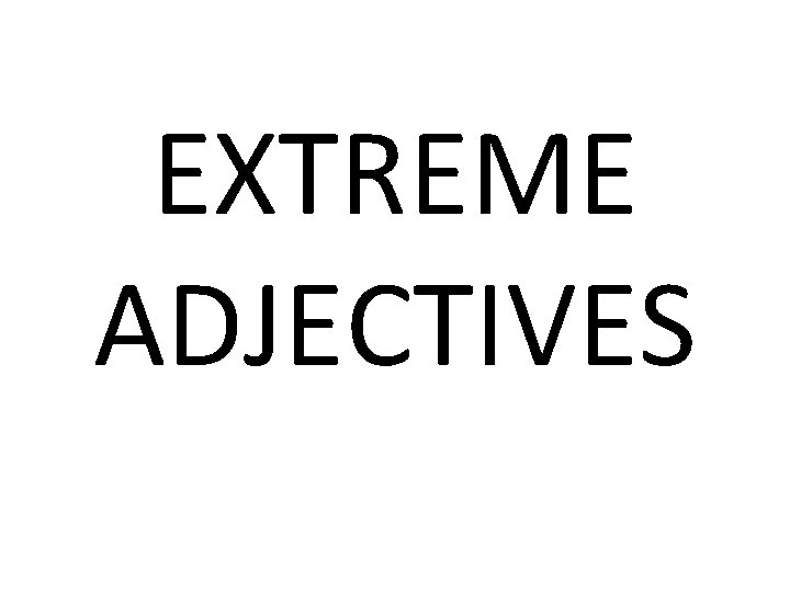 EXTREME ADJECTIVES 