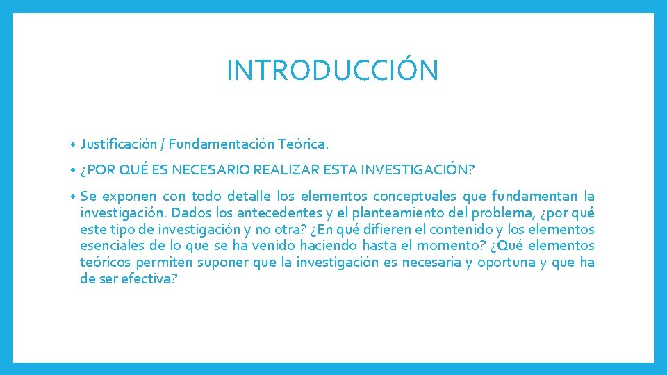 INTRODUCCIÓN • Justificación / Fundamentación Teórica. • ¿POR QUÉ ES NECESARIO REALIZAR ESTA INVESTIGACIÓN?