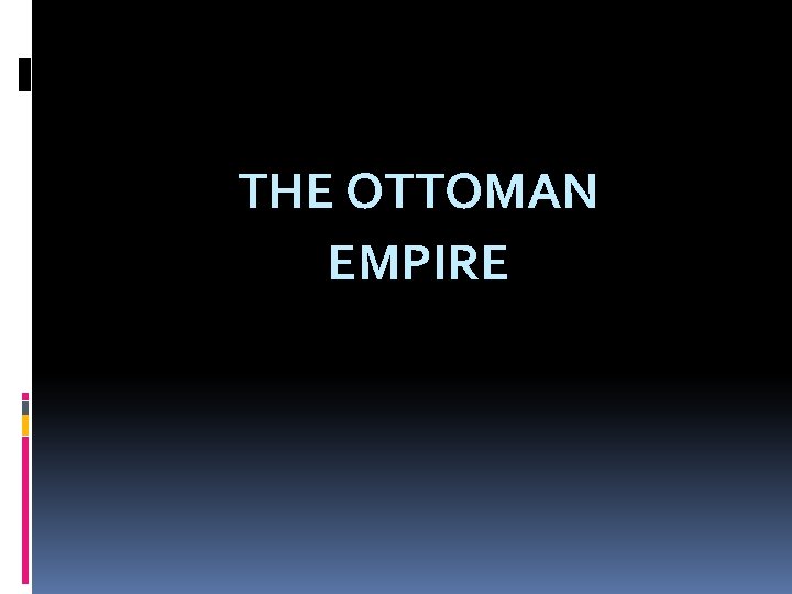 THE OTTOMAN EMPIRE 