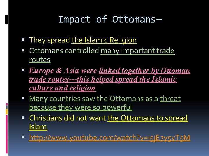 Impact of Ottomans— They spread the Islamic Religion Ottomans controlled many important trade routes