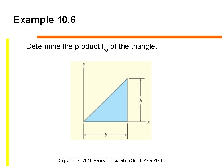 Example 10. 6 Determine the product Ixy of the triangle. Copyright © 2010 Pearson