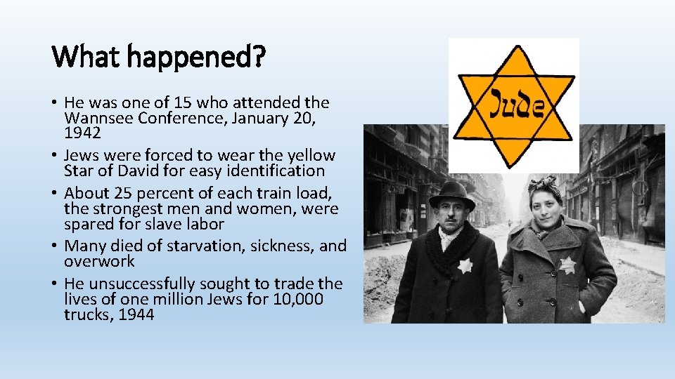 What happened? • He was one of 15 who attended the Wannsee Conference, January