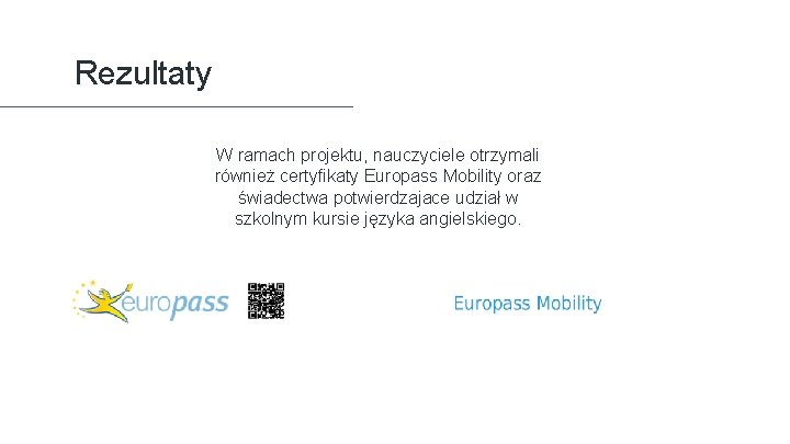 Rezultaty W ramach projektu, nauczyciele otrzymali również certyfikaty Europass Mobility oraz świadectwa potwierdzajace udział