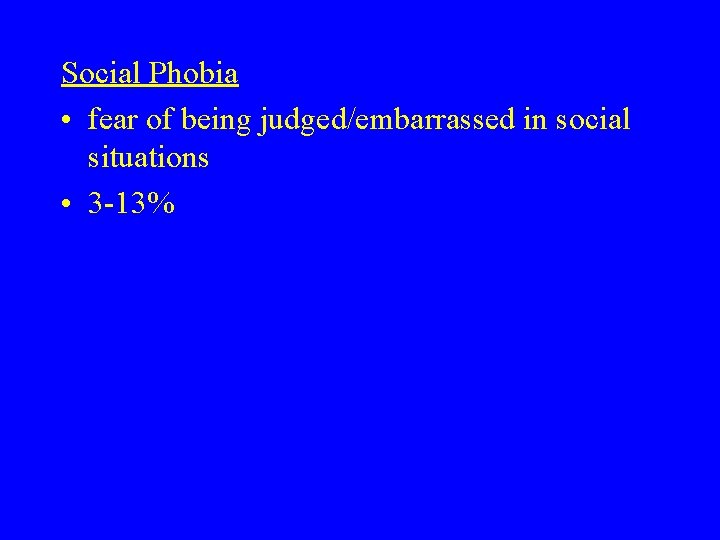 Social Phobia • fear of being judged/embarrassed in social situations • 3 -13% Social Phobia • fear of being judged/embarrassed in social situations • 3 -13%