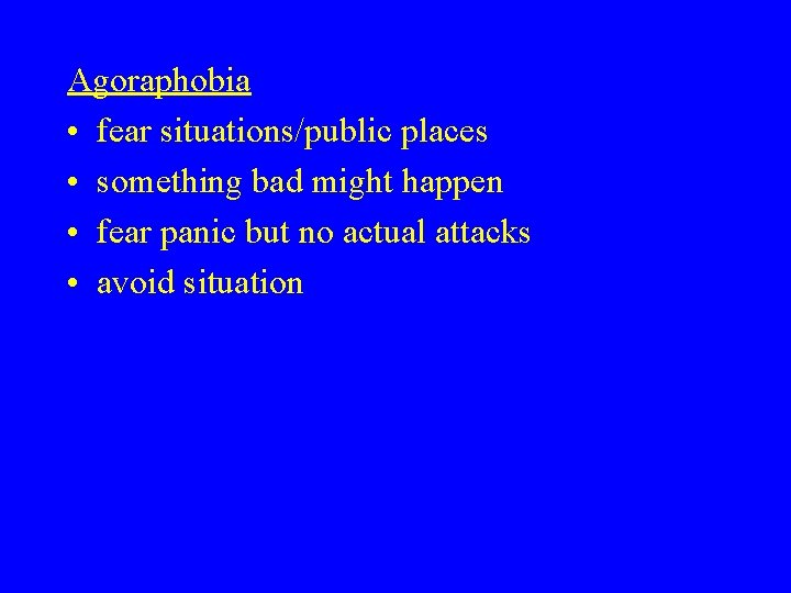 Agoraphobia • fear situations/public places • something bad might happen • fear panic but Agoraphobia • fear situations/public places • something bad might happen • fear panic but