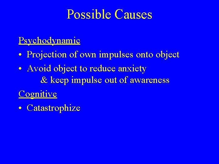 Possible Causes Psychodynamic • Projection of own impulses onto object • Avoid object to Possible Causes Psychodynamic • Projection of own impulses onto object • Avoid object to