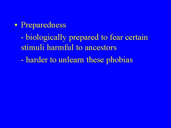 • Preparedness - biologically prepared to fear certain stimuli harmful to ancestors - • Preparedness - biologically prepared to fear certain stimuli harmful to ancestors -