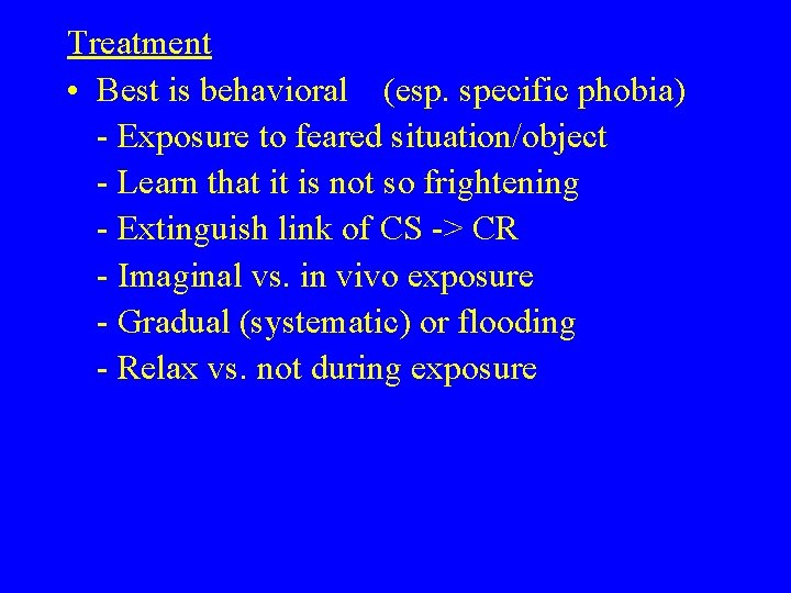 Treatment • Best is behavioral (esp. specific phobia) - Exposure to feared situation/object - Treatment • Best is behavioral (esp. specific phobia) - Exposure to feared situation/object -