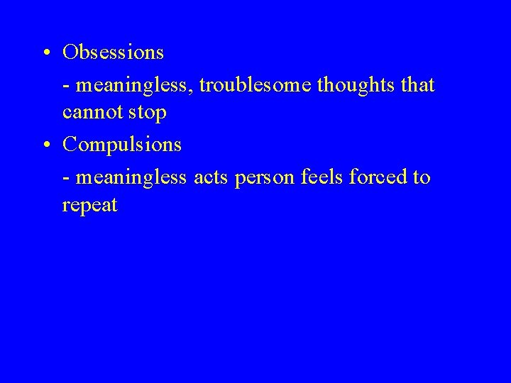 • Obsessions - meaningless, troublesome thoughts that cannot stop • Compulsions - meaningless • Obsessions - meaningless, troublesome thoughts that cannot stop • Compulsions - meaningless
