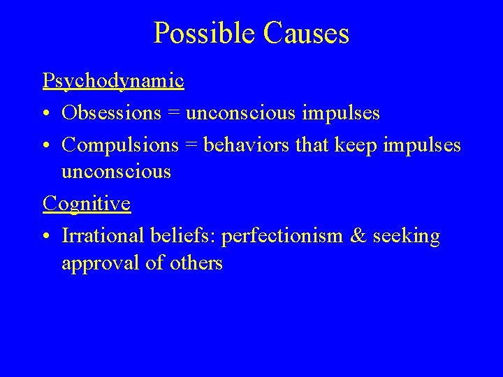 Possible Causes Psychodynamic • Obsessions = unconscious impulses • Compulsions = behaviors that keep Possible Causes Psychodynamic • Obsessions = unconscious impulses • Compulsions = behaviors that keep