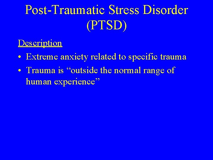 Post-Traumatic Stress Disorder (PTSD) Description • Extreme anxiety related to specific trauma • Trauma Post-Traumatic Stress Disorder (PTSD) Description • Extreme anxiety related to specific trauma • Trauma