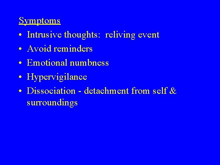 Symptoms • Intrusive thoughts: reliving event • Avoid reminders • Emotional numbness • Hypervigilance Symptoms • Intrusive thoughts: reliving event • Avoid reminders • Emotional numbness • Hypervigilance