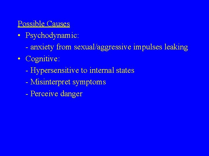Possible Causes • Psychodynamic: - anxiety from sexual/aggressive impulses leaking • Cognitive: - Hypersensitive Possible Causes • Psychodynamic: - anxiety from sexual/aggressive impulses leaking • Cognitive: - Hypersensitive