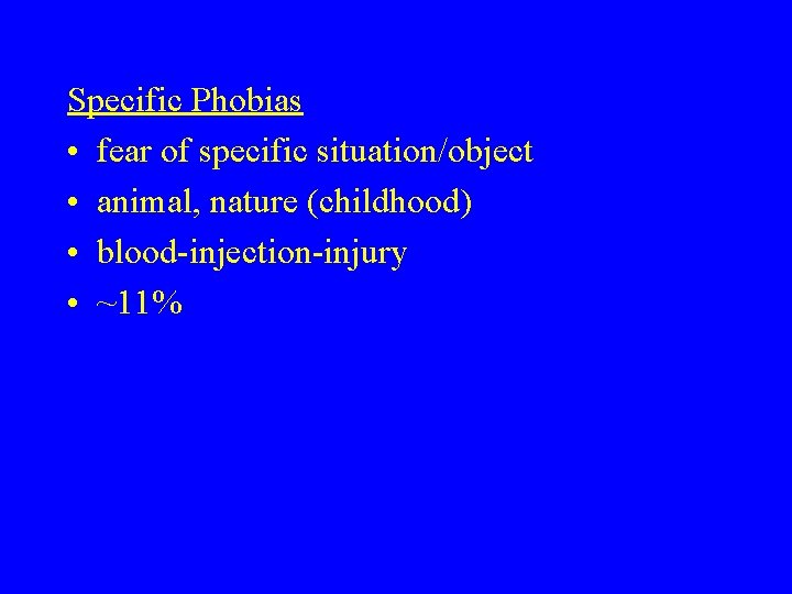 Specific Phobias • fear of specific situation/object • animal, nature (childhood) • blood-injection-injury • Specific Phobias • fear of specific situation/object • animal, nature (childhood) • blood-injection-injury •