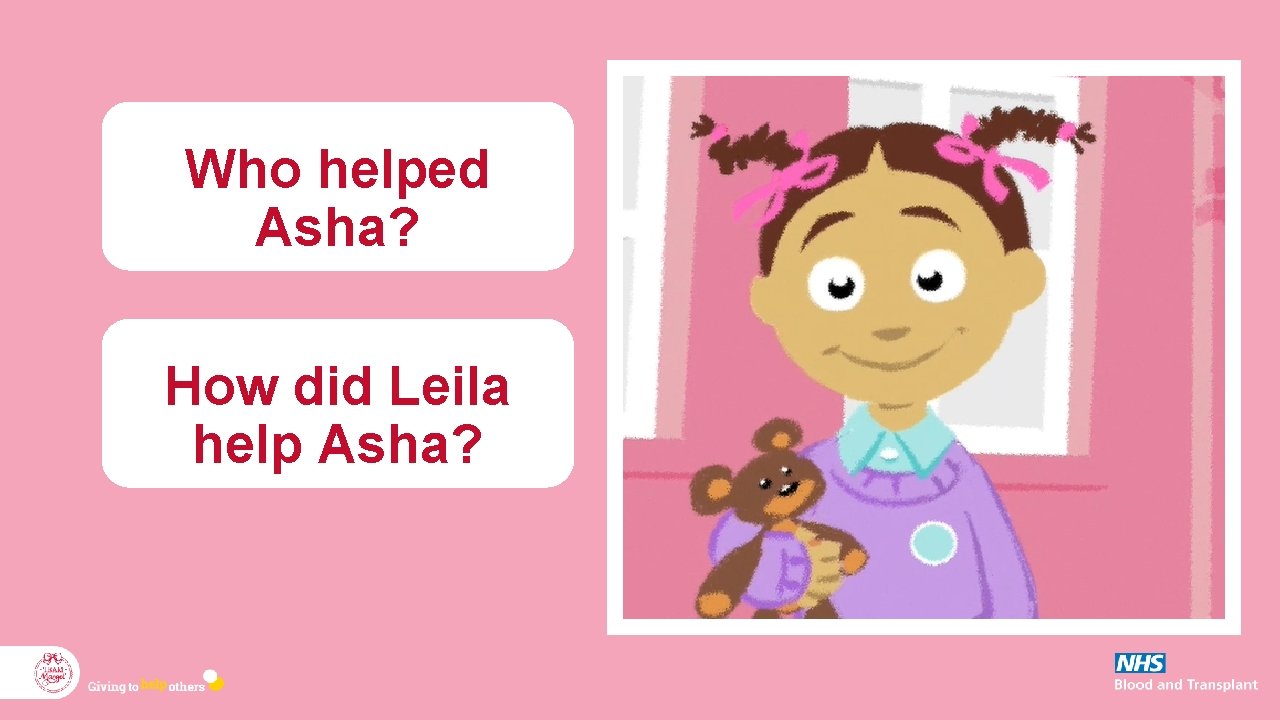 Who helped Asha? How did Leila help Asha? 