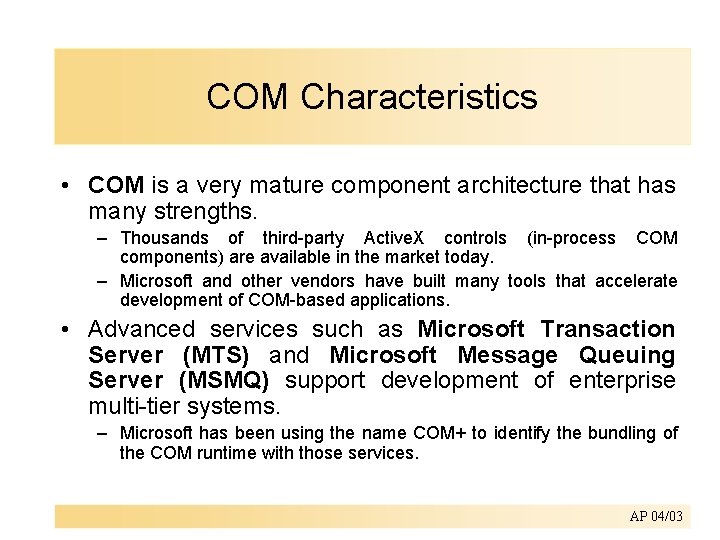 COM Characteristics • COM is a very mature component architecture that has many strengths.