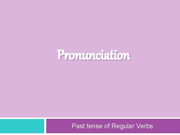 Pronunciation Past tense of Regular Verbs 