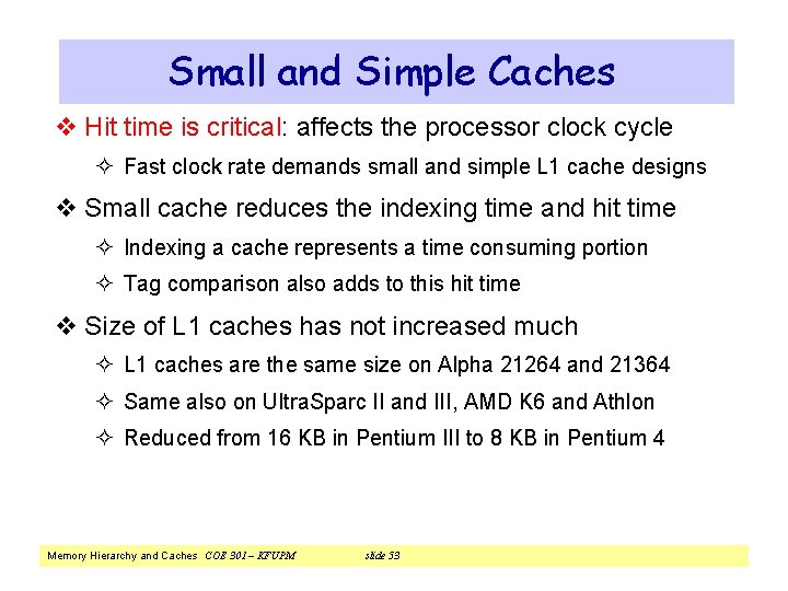 Small and Simple Caches v Hit time is critical: affects the processor clock cycle