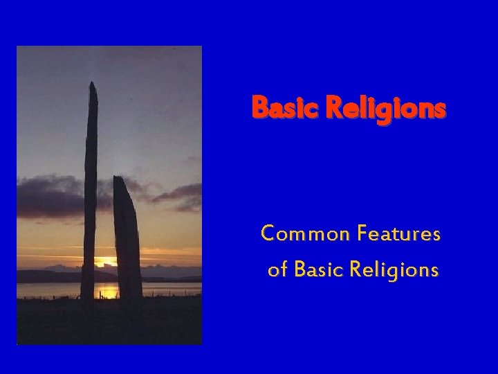 Basic Religions Common Features of Basic Religions 