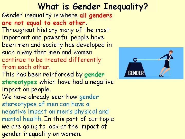 What is Gender Inequality? Gender inequality is where all genders are not equal to