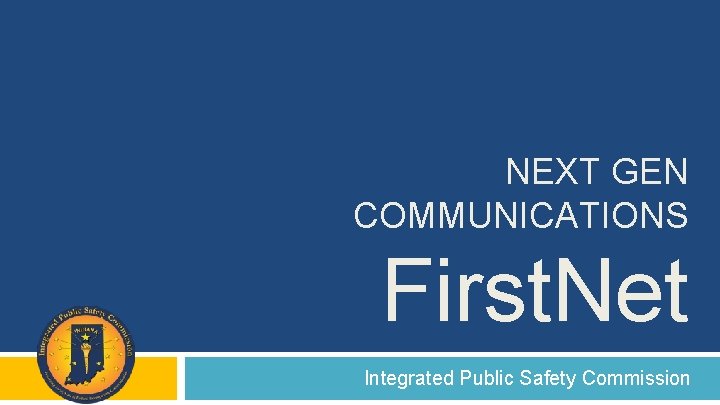 NEXT GEN COMMUNICATIONS First. Net Integrated Public Safety Commission 