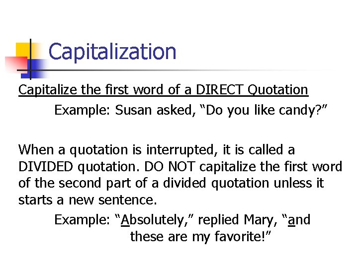 Capitalization Capitalize the first word of a DIRECT Quotation Example: Susan asked, “Do you