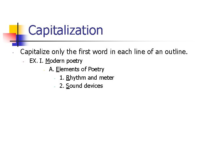 Capitalization - Capitalize only the first word in each line of an outline. -