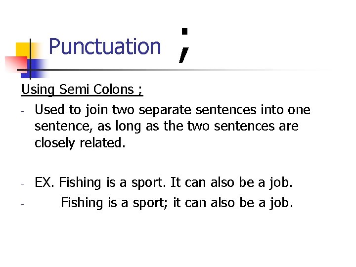 Punctuation ; Using Semi Colons ; - Used to join two separate sentences into