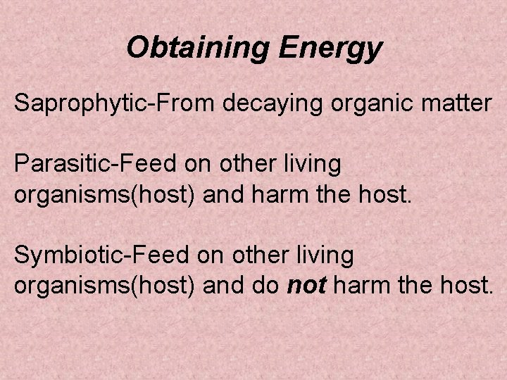 Obtaining Energy Saprophytic-From decaying organic matter Parasitic-Feed on other living organisms(host) and harm the