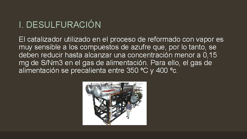 I. DESULFURACIÓN El catalizador utilizado en el proceso de reformado con vapor es muy
