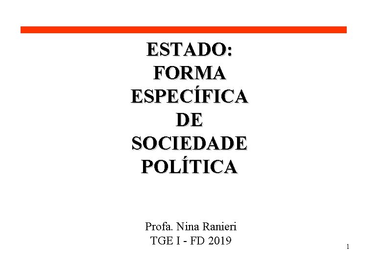 ESTADO: FORMA ESPECÍFICA DE SOCIEDADE POLÍTICA Profa. Nina Ranieri TGE I - FD 2019