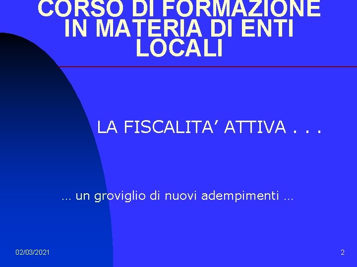 CORSO DI FORMAZIONE IN MATERIA DI ENTI LOCALI LA FISCALITA’ ATTIVA. . . …