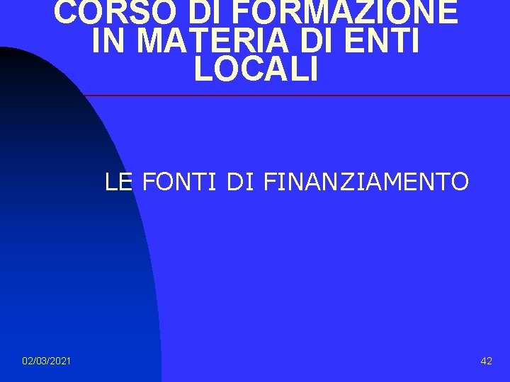 CORSO DI FORMAZIONE IN MATERIA DI ENTI LOCALI LE FONTI DI FINANZIAMENTO 02/03/2021 42