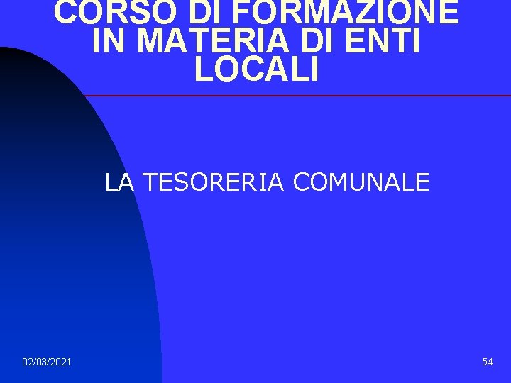 CORSO DI FORMAZIONE IN MATERIA DI ENTI LOCALI LA TESORERIA COMUNALE 02/03/2021 54 