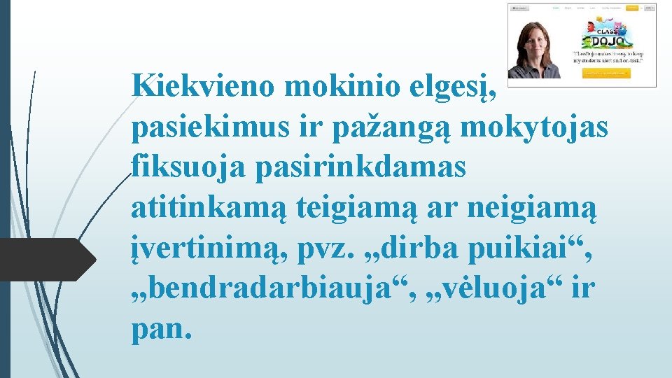 Kiekvieno mokinio elgesį, pasiekimus ir pažangą mokytojas fiksuoja pasirinkdamas atitinkamą teigiamą ar neigiamą įvertinimą,
