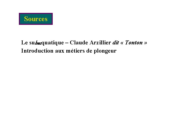 Sources Le subacquatique – Claude Arzillier dit « Tonton » Introduction aux métiers de Sources Le subacquatique – Claude Arzillier dit « Tonton » Introduction aux métiers de
