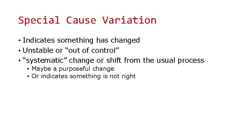 Special Cause Variation • Indicates something has changed • Unstable or “out of control”