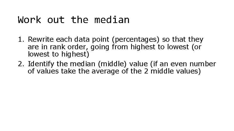 Work out the median 1. Rewrite each data point (percentages) so that they are