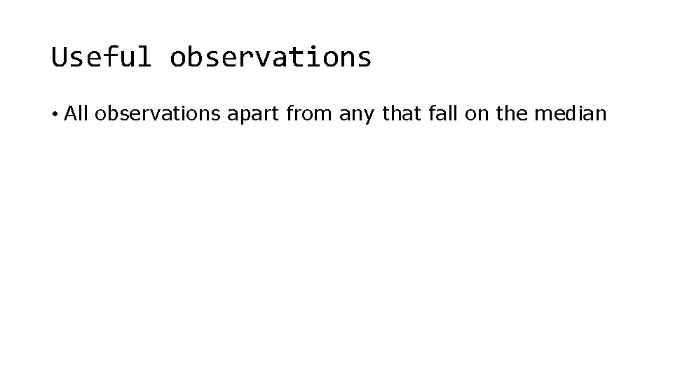 Useful observations • All observations apart from any that fall on the median 