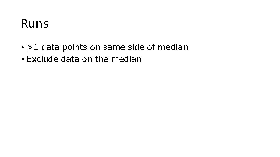 Runs • >1 data points on same side of median • Exclude data on