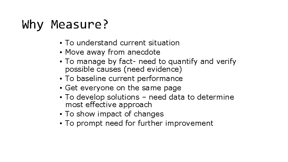 Why Measure? • To understand current situation • Move away from anecdote • To