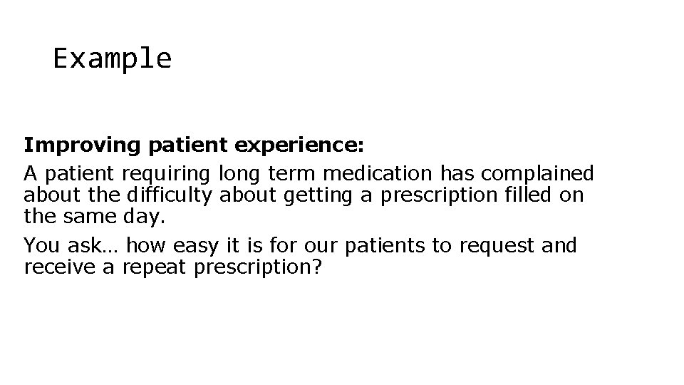 Example Improving patient experience: A patient requiring long term medication has complained about the