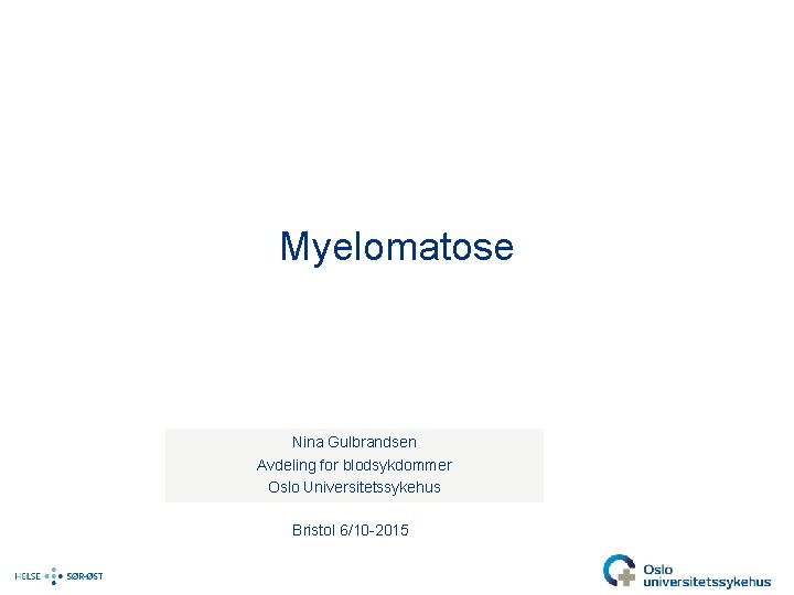 Myelomatose Nina Gulbrandsen Avdeling for blodsykdommer Oslo Universitetssykehus Bristol 6/10 -2015 
