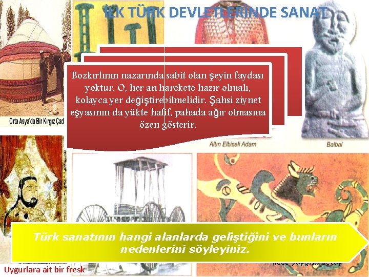 İLK TÜRK DEVLETLERİNDE SANAT Bozkırlının nazarında sabit olan şeyin faydası yoktur. O, her an