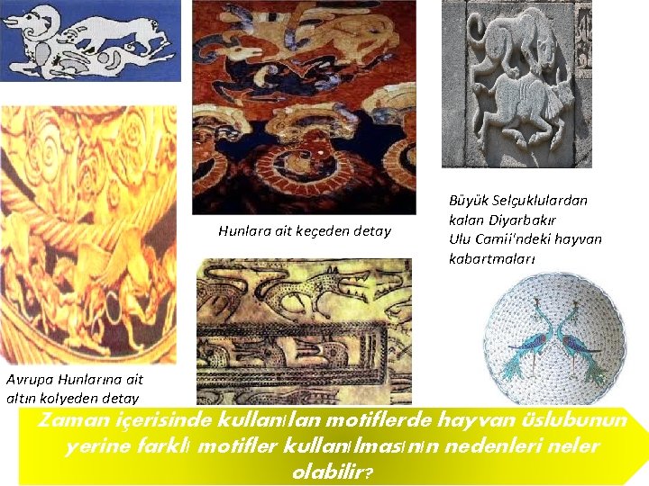 Hunlara ait keçeden detay Avrupa Hunlarına ait altın kolyeden detay Büyük Selçuklulardan kalan Diyarbakır