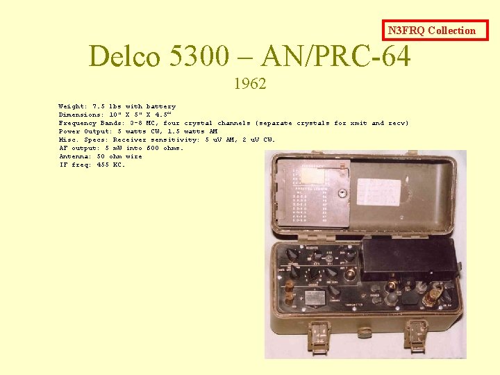 N 3 FRQ Collection Delco 5300 – AN/PRC-64 1962 Weight: 7. 5 lbs with N 3 FRQ Collection Delco 5300 – AN/PRC-64 1962 Weight: 7. 5 lbs with